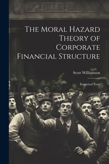 Couverture_The Moral Hazard Theory of Corporate Financial Structure