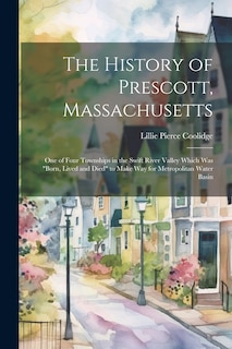 Front cover_The History of Prescott, Massachusetts; one of Four Townships in the Swift River Valley Which was born, Lived and Died to Make way for Metropolitan Water Basin