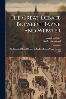 Couverture_The Great Debate Between Hayne and Webster; the Speech of Daniel Webster in Reply to Robert Young Hayne, Ed