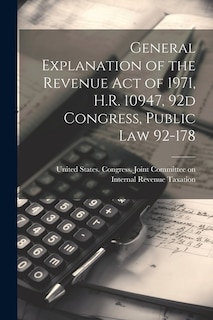 Couverture_General Explanation of the Revenue act of 1971, H.R. 10947, 92d Congress, Public law 92-178