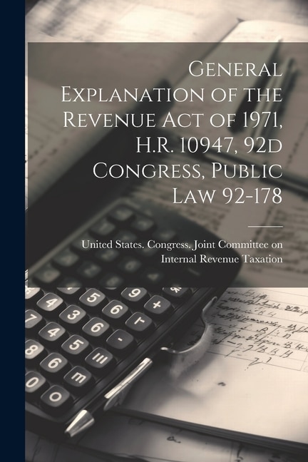 Couverture_General Explanation of the Revenue act of 1971, H.R. 10947, 92d Congress, Public law 92-178