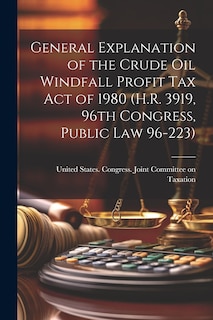 Front cover_General Explanation of the Crude Oil Windfall Profit Tax Act of 1980 (H.R. 3919, 96th Congress, Public Law 96-223)