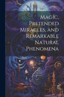 Front cover_Magic, Pretended Miracles, and Remarkable Natural Phenomena