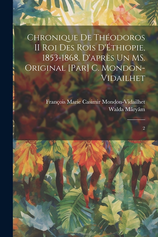 Front cover_Chronique de Th&eacute;odoros II roi des rois d'&Eacute;thiopie, 1853-1868. D'apr&egrave;s un MS. original [par] C. Mondon-Vidailhet