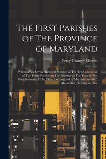 Couverture_The First Parishes of The Province of Maryland; Wherein are Given Historical Sketches of The ten Counties & of The Thirty Parishes in The Province at The Time of The Establishment of The Church of England in Maryland in 1692; Also a Short Treatise on The