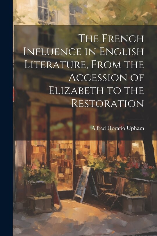 Front cover_The French Influence in English Literature, From the Accession of Elizabeth to the Restoration