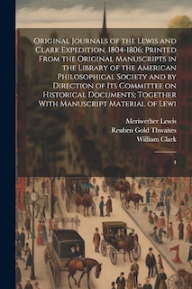 Front cover_Original Journals of the Lewis and Clark Expedition, 1804-1806; Printed From the Original Manuscripts in the Library of the American Philosophical Society and by Direction of its Committee on Historical Documents; Together With Manuscript Material of Lewi