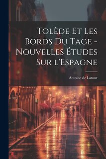 Front cover_Tolède et les bords du Tage - nouvelles études sur l'Espagne
