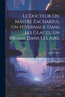 Front cover_Le Docteur Ox, Maitre Zacharius, Un hivernage dans les glaces, Un drame dans les airs;