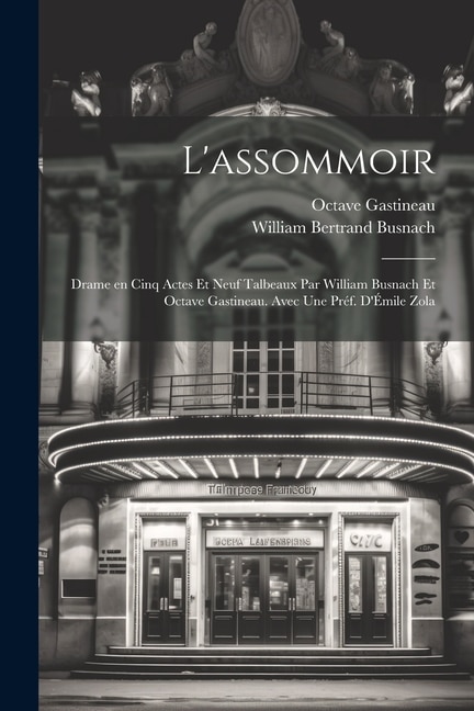 L'assommoir; drame en cinq actes et neuf talbeaux par William Busnach et Octave Gastineau. Avec une préf. d'Émile Zola