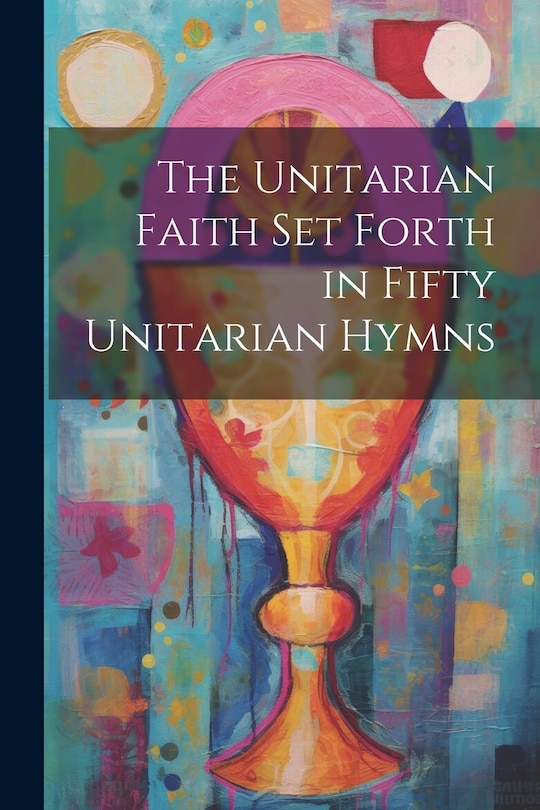 Couverture_The Unitarian Faith set Forth in Fifty Unitarian Hymns