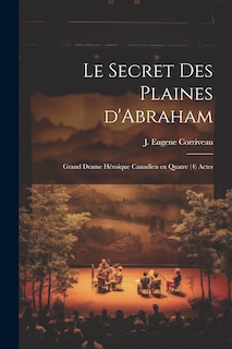 Front cover_Le secret des Plaines d'Abraham; grand drame héroique canadien en quatre (4) actes