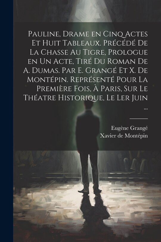 Couverture_Pauline, drame en cinq actes et huit tableaux. Précédé de La chasse au tigre, prologue en un acte, tiré du roman de A. Dumas. Par E. Grangé et X. de Montépin. Représenté pour la première fois, à Paris, sur le théatre Historique, le ler juin ...