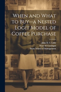 Front cover_When and What to Buy--a Nested Logit Model of Coffee Purchase