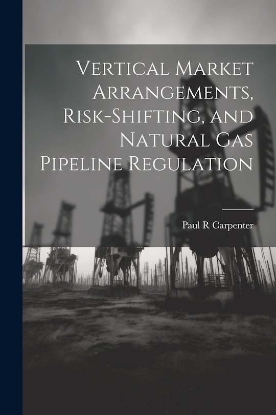 Couverture_Vertical Market Arrangements, Risk-shifting, and Natural gas Pipeline Regulation