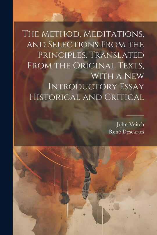 Couverture_The Method, Meditations, and Selections From the Principles. Translated From the Original Texts, With a new Introductory Essay Historical and Critical
