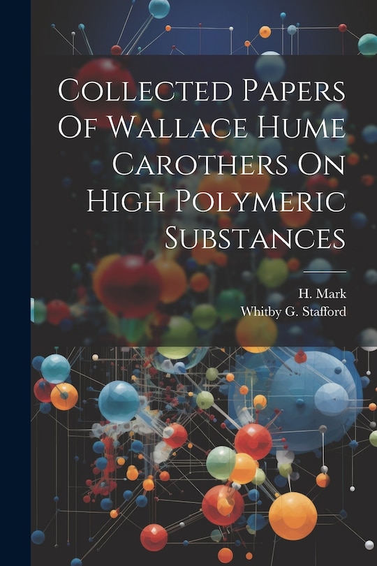 Couverture_Collected Papers Of Wallace Hume Carothers On High Polymeric Substances