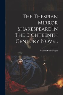Front cover_The Thespian Mirror Shakespeare In The Eighteenth Century Novel