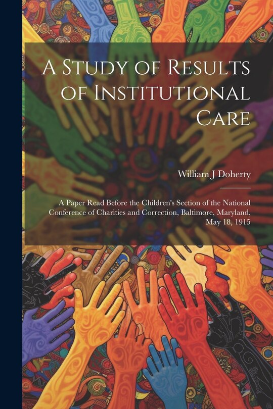 Couverture_A Study of Results of Institutional Care; a Paper Read Before the Children's Section of the National Conference of Charities and Correction, Baltimore, Maryland, May 18, 1915
