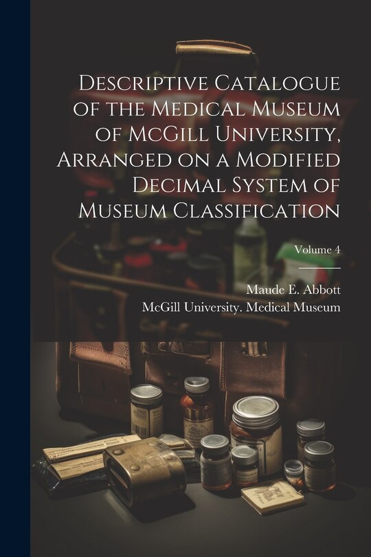 Front cover_Descriptive Catalogue of the Medical Museum of McGill University, Arranged on a Modified Decimal System of Museum Classification; Volume 4