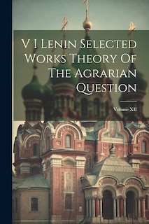 Couverture_V I Lenin Selected Works Theory Of The Agrarian Question; Volume XII