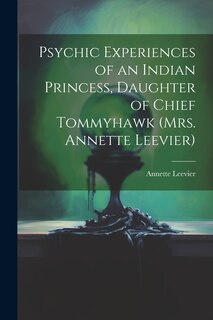 Front cover_Psychic Experiences of an Indian Princess, Daughter of Chief Tommyhawk (Mrs. Annette Leevier)