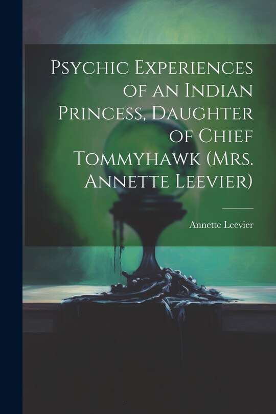 Front cover_Psychic Experiences of an Indian Princess, Daughter of Chief Tommyhawk (Mrs. Annette Leevier)