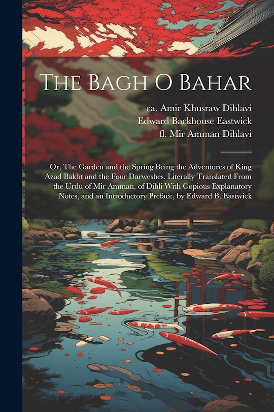 Front cover_The Bagh o Bahar; or, The Garden and the Spring Being the Adventures of King Azad Bakht and the Four Darweshes. Literally Translated From the Urdu of Mir Amman, of Dihli With Copious Explanatory Notes, and an Introductory Preface, by Edward B. Eastwick