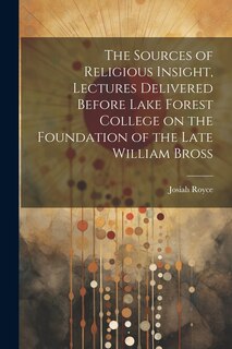 Front cover_The Sources of Religious Insight, Lectures Delivered Before Lake Forest College on the Foundation of the Late William Bross