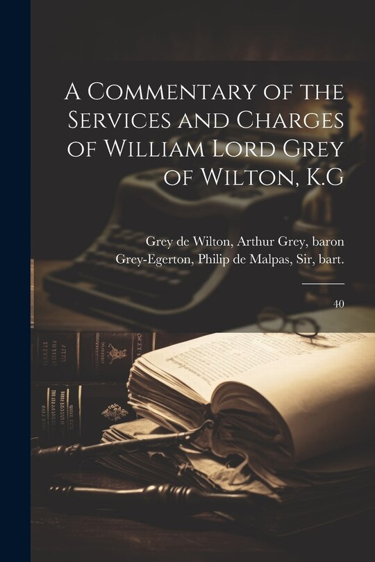 Couverture_A Commentary of the Services and Charges of William Lord Grey of Wilton, K.G
