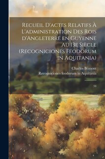 Front cover_Recueil d'actes relatifs à l'administration des rois d'Angleterre en Guyenne au 13e siècle (Recogniciones feodorum in Aquitania)