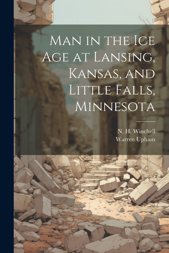 Front cover_Man in the ice age at Lansing, Kansas, and Little Falls, Minnesota
