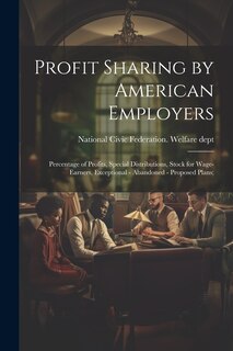 Couverture_Profit Sharing by American Employers; Percentage of Profits, Special Distributions, Stock for Wage-earners, Exceptional - Abandoned - Proposed Plans;