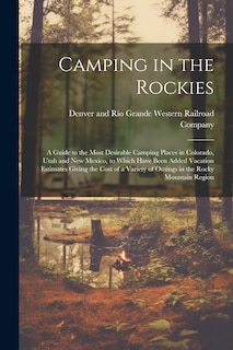 Front cover_Camping in the Rockies; a Guide to the Most Desirable Camping Places in Colorado, Utah and New Mexico, to Which Have Been Added Vacation Estimates Giving the Cost of a Variety of Outings in the Rocky Mountain Region