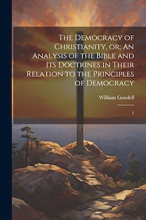 Front cover_The Democracy of Christianity, or; An Analysis of the Bible and its Doctrines in Their Relation to the Principles of Democracy