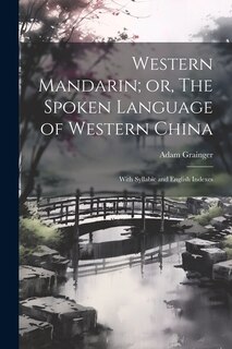 Western Mandarin; or, The Spoken Language of Western China: With Syllabic and English Indexes