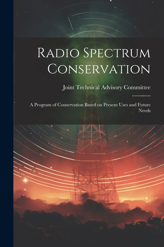 Couverture_Radio Spectrum Conservation; a Program of Conservation Based on Present Uses and Future Needs
