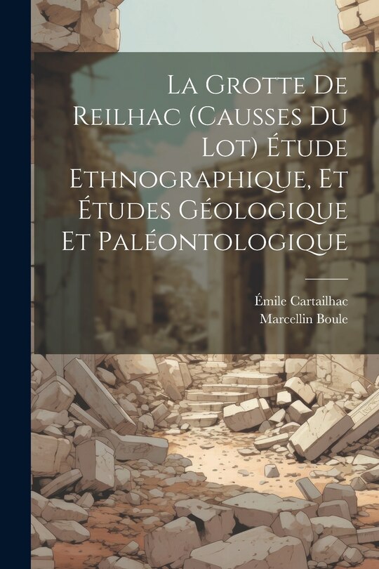 Couverture_La Grotte de Reilhac (causses du Lot) étude ethnographique, et études géologique et paléontologique