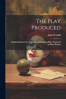 Front cover_The Play Produced; an Introduction to the Technique of Producing Plays. Foreword by Flora Robson