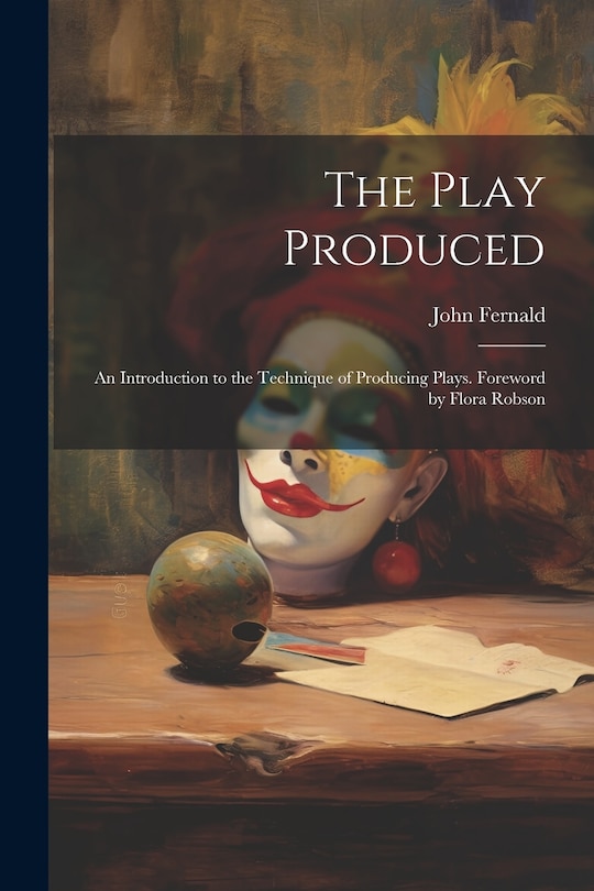 Front cover_The Play Produced; an Introduction to the Technique of Producing Plays. Foreword by Flora Robson