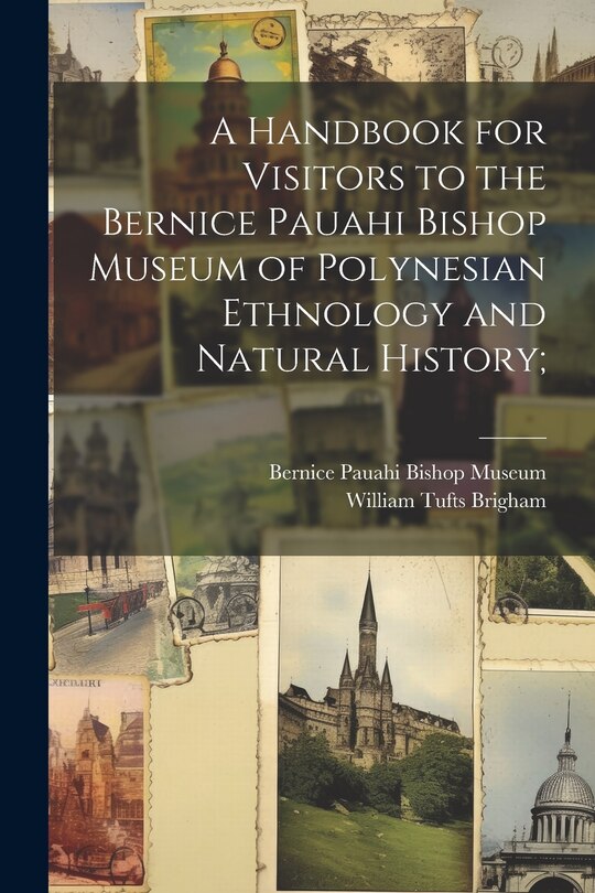 Front cover_A Handbook for Visitors to the Bernice Pauahi Bishop Museum of Polynesian Ethnology and Natural History;