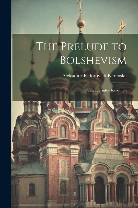 Front cover_The Prelude to Bolshevism; the Kornilov Rebellion