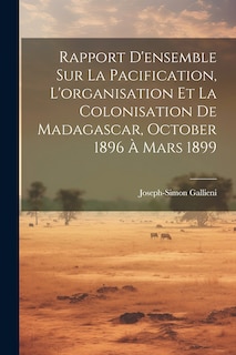 Front cover_Rapport D'ensemble Sur La Pacification, L'organisation Et La Colonisation De Madagascar, October 1896 À Mars 1899