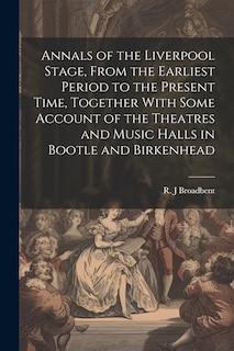 Front cover_Annals of the Liverpool Stage, From the Earliest Period to the Present Time, Together With Some Account of the Theatres and Music Halls in Bootle and Birkenhead