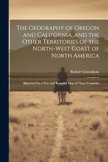 Front cover_The Geography of Oregon and California, and the Other Territories of the North-west Coast of North America