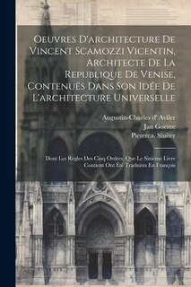 Couverture_Oeuvres D'architecture De Vincent Scamozzi Vicentin, Architecte De La Republique De Venise, Contenuës Dans Son Idée De L'architecture Universelle