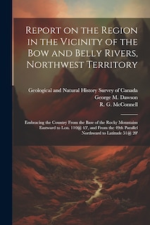 Front cover_Report on the Region in the Vicinity of the Bow and Belly Rivers, Northwest Territory