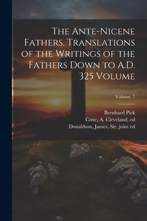 Couverture_The Ante-Nicene Fathers. Translations of the Writings of the Fathers Down to A.D. 325 Volume; Volume 7