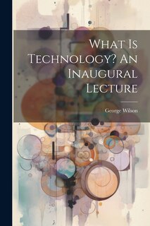 Couverture_What Is Technology? An Inaugural Lecture