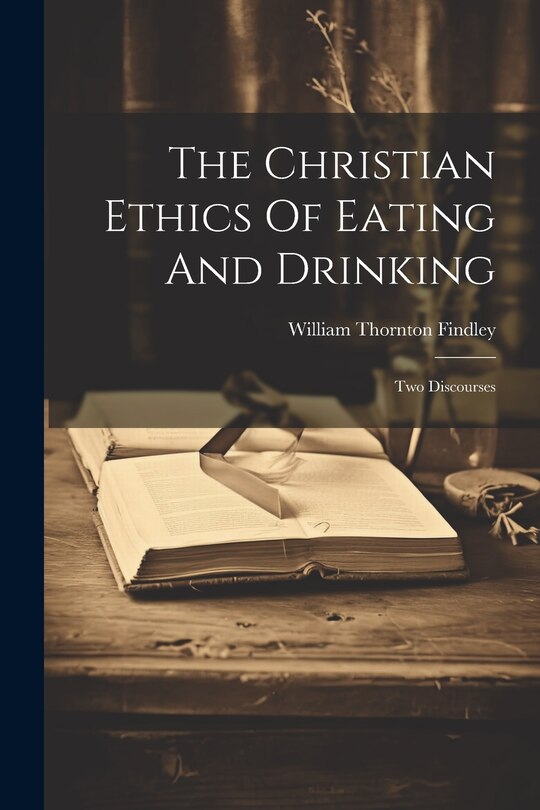 Front cover_The Christian Ethics Of Eating And Drinking